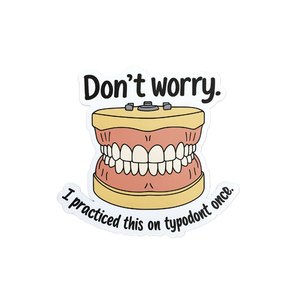 Don't Worry I Practiced on a Typodont Sticker
