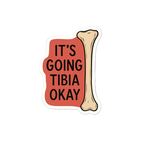 It’s Going Tibia Okay - Bone Pun Sticker